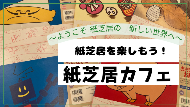 【店舗】紙芝居を楽しもう！紙芝居カフェ　～ようこそ 紙芝居の　新しい世界へ～